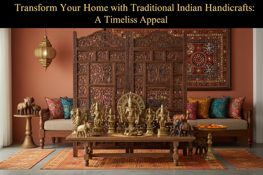 Transform Your Home with Traditional Indian Handicrafts: A Timeless Appeal